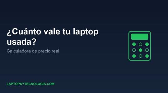 ¿Cuánto vale tu laptop usada? Calculadora de precio real