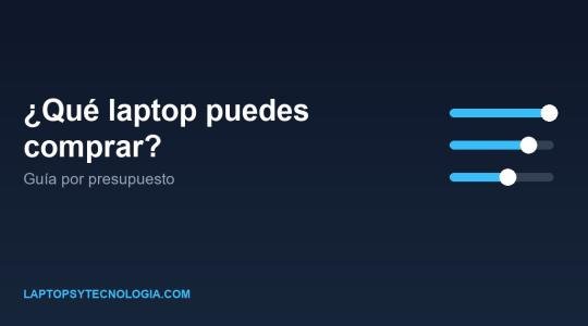 ¿Qué laptop puedes comprar con tu presupuesto? Guía por rangos